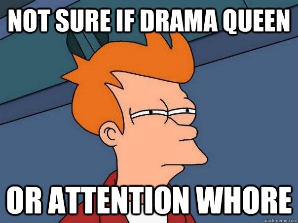 Drama Queen or Attention Whore.jpg