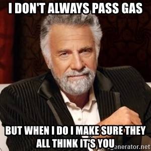 i-dont-always-pass-gas-but-when-i-do-i-make-sure-they-all-think-its-you.jpg