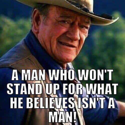 John Wayne A man that won't stand up for his believes isn't a man.jpg