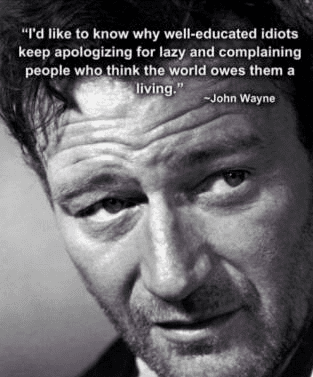 John Wayne Quote about well educated idiots-liberals & lazy people complaining.png