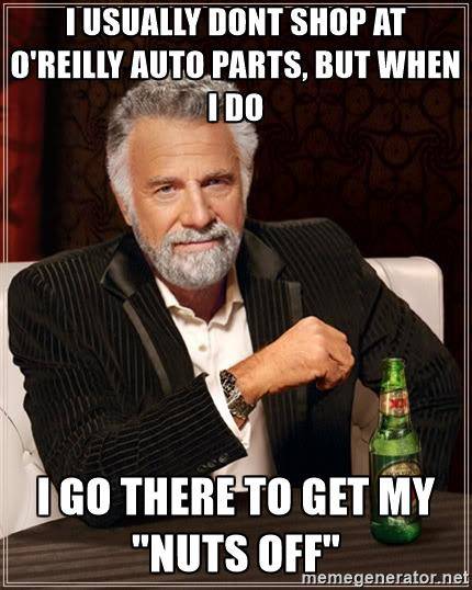 most-interesting-man-in-the-world-i-usually-dont-shop-at-oreilly-auto-parts-but-when-i-do-i-go-t.jpg