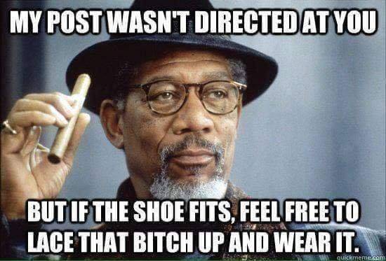 Smiley post wasn't directed at you -but if that shoe fits wear it.jpg