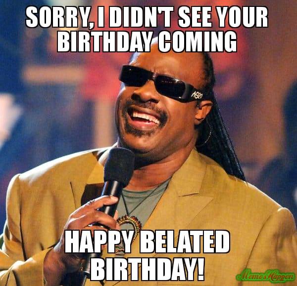 sorry-i-didnt-see-your-birthday-coming-happy-belated-meme.jpg