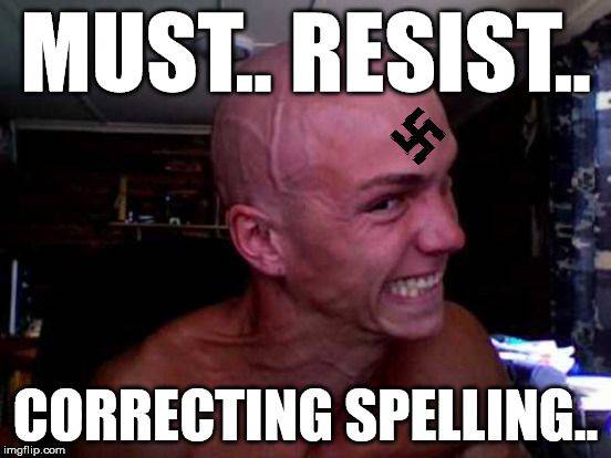Spelling Nazi must resist correcting spelling.jpg